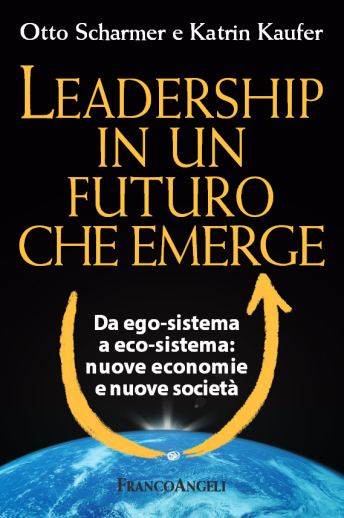 "Leadership in un futuro che emerge" di Otto Scharmer, edito da Franco Angeli.